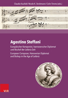 Agostino Steffani: European Composer, Hanoverian Diplomat and Bishop in the Age of Leibniz